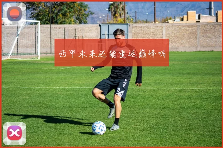 西甲未来还能重返巅峰吗