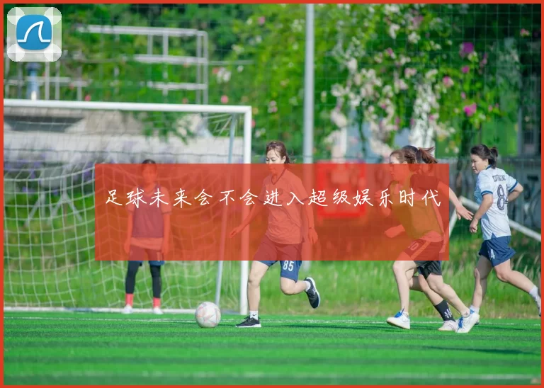足球未来会不会进入超级娱乐时代