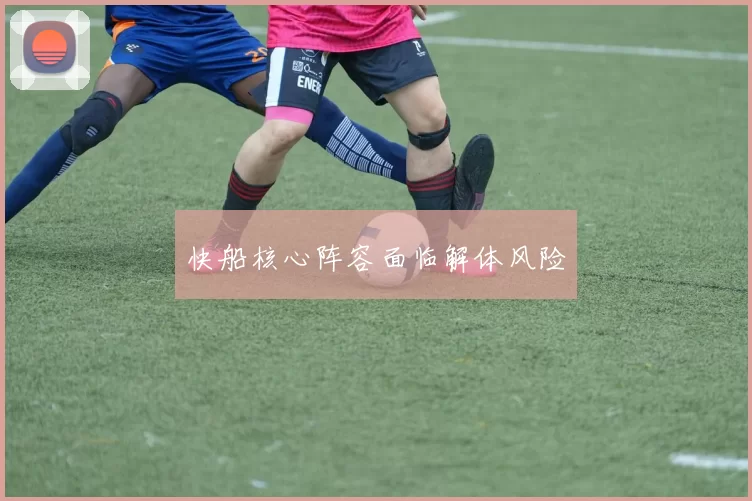 快船核心阵容面临解体风险