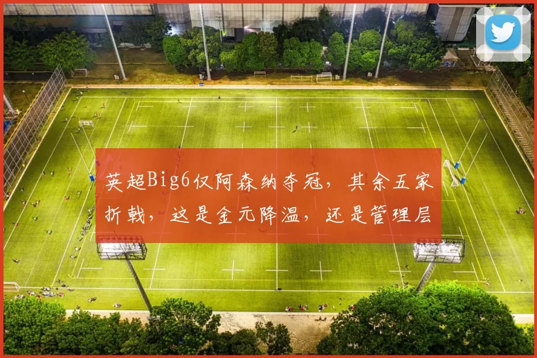 英超Big6仅阿森纳夺冠，其余五家折戟，这是金元降温，还是管理层的失败